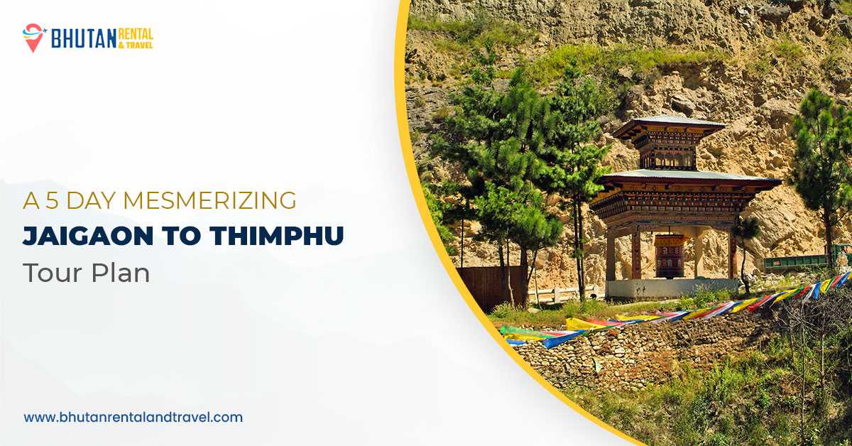 Experience the Mesmerizing 5-Day Jaigaon to Thimphu Tour Plan