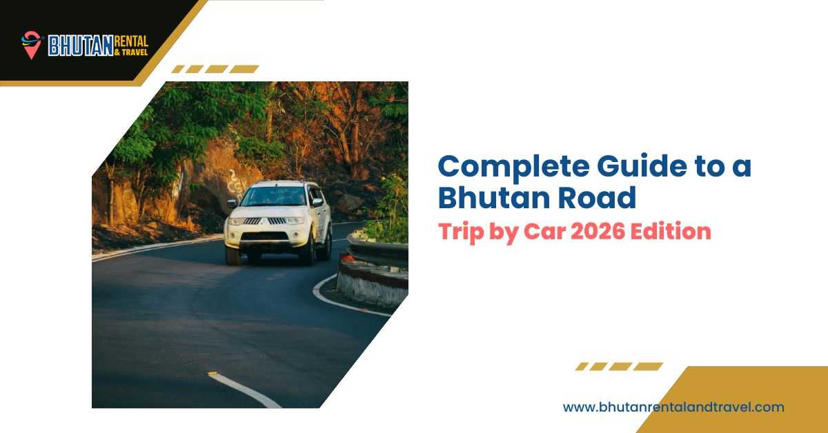 Bhutan road trip by car 2026 guide with car rental in Bhutan for scenic mountain travel