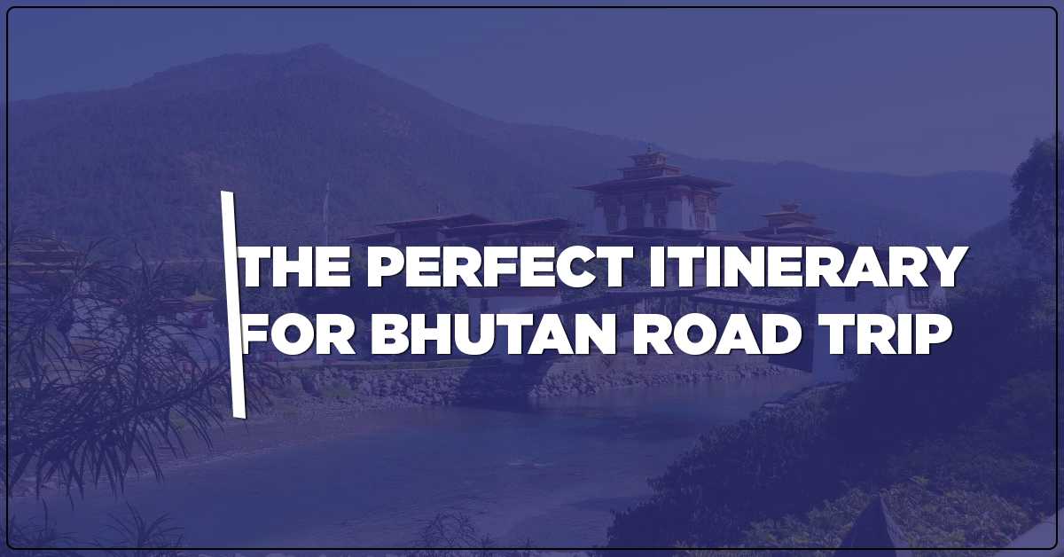 The Perfect Itinerary for Bhutan Road Trip
