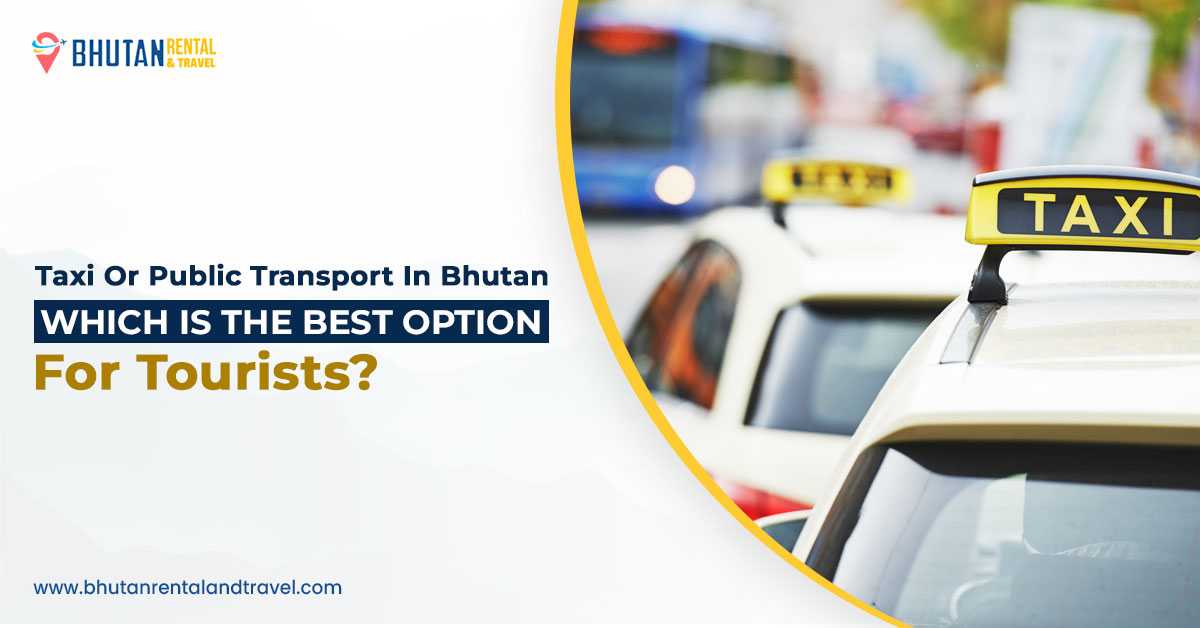 Taxi or Public Transport in Bhutan: Which Is the Best Option for Tourists?