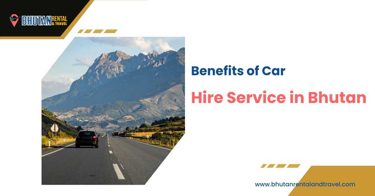 Benefits of car hire in Bhutan for comfortable and hassle-free mountain road travel
