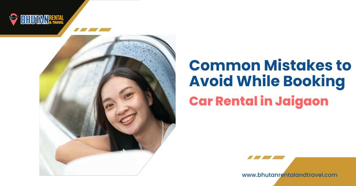 Common mistakes to avoid while booking car rental in Jaigaon for Bhutan travel