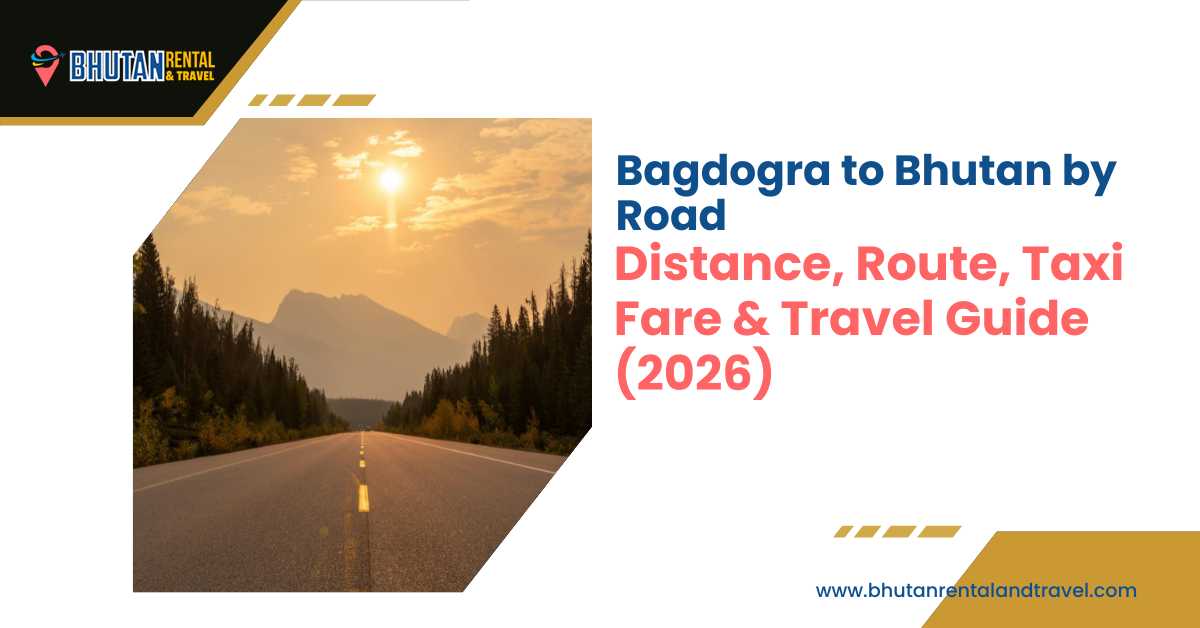 Bagdogra to Bhutan by road travel guide showing scenic highway route, distance, taxi fare, and car rental services in Bhutan