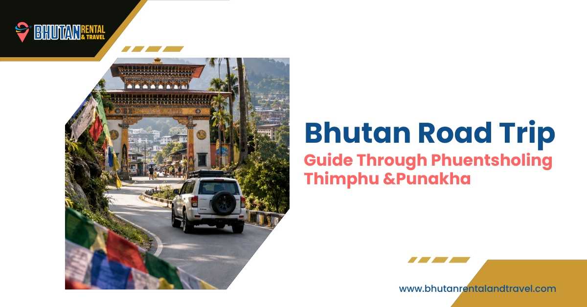 Bhutan Road Trip Guide Through Phuentsholing, Thimphu, and Punakha