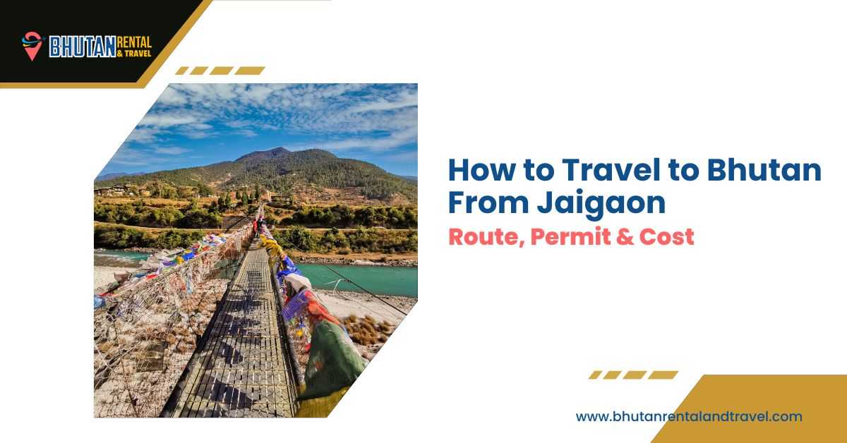 How to travel to Bhutan from Jaigaon with route, permit and cost guide by Bhutan Rental & Travel