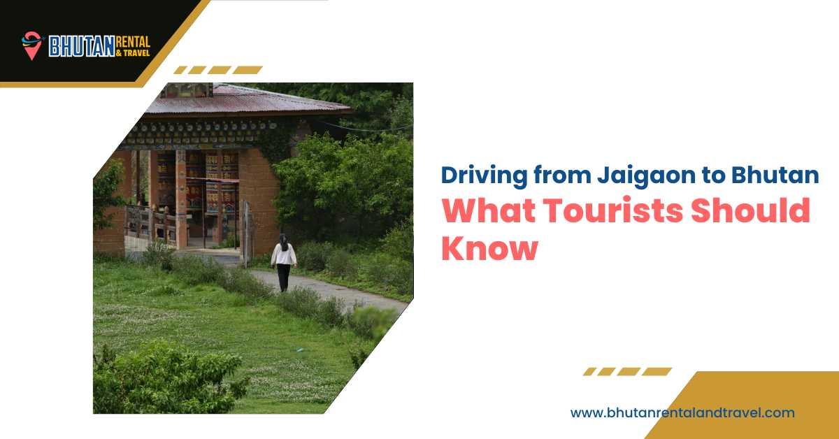 Driving from Jaigaon to Bhutan &ndash; What Tourists Should Know