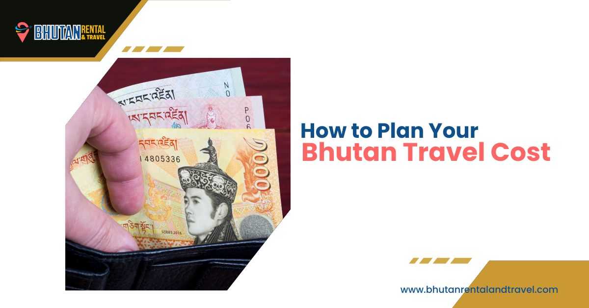 How to Plan Your Bhutan Travel Cost with Bhutan currency and budget planning for travelers