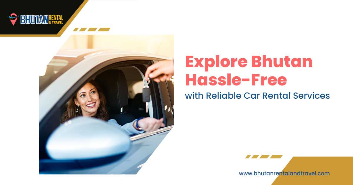 Explore Bhutan Hassle-Free with Reliable Car Rental Services